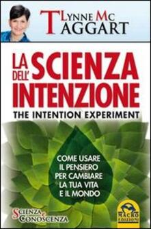 La scienza dellintenzione. Come usare il pensiero per cambiare la tua vita e il mondo.pdf
