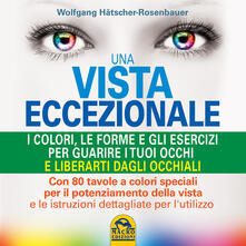 Una vista eccezionale. I colori, le forme e gli esercizi per guarire i tuoi occhi e liberarti dagli occhiali.pdf
