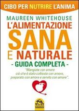 Libro L' alimentazione sana e naturale. Guida completa. Cibo per nutrire l'anima Maureen Whitehouse