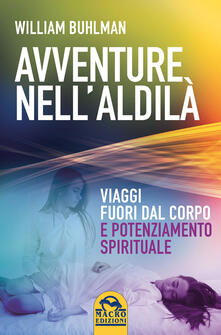 Avventure nellaldilà. Viaggi fuori dal corpo e potenziamento spirituale.pdf