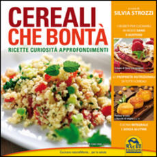 Libro Cereali che bontà. Ricette, curiosità, approfondimenti Silvia Strozzi