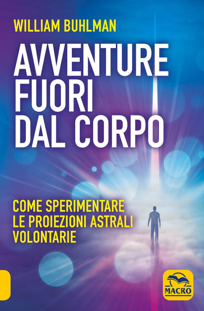 Avventure Fuori Dal Corpo Come Sperimentare Le Proiezioni Astrali Volontarie William Buhlman Libro Macro Edizioni Sesto Senso Ibs