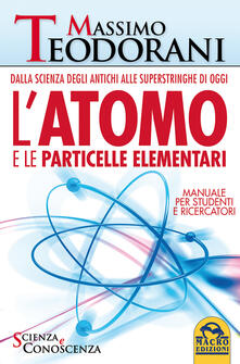 L atomo e le particelle elementari. Dalla scienza degli antichi alle superstringhe di oggi.pdf