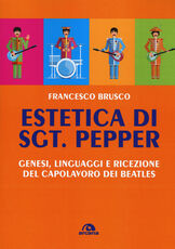 Libro Estetica di Sgt. Pepper. Genesi, linguaggi e ricezione del capolavoro dei Beatles Francesco Brusco