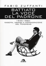 Libro Battiato. La voce del padrone. 1945-1982. Nascita, ascesa e consacrazione del fenomeno Fabio Zuffanti