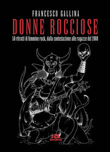 Donne rocciose. 50 ritratti di femmine rock, dalla contestazione alle ragazze del 2000.pdf