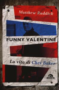 Libro Funny Valentine. La vita di Chet Baker Matthew Ruddick