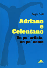 Libro Adriano e Celentano. Un po' artista, un po' uomo Sergio Cotti