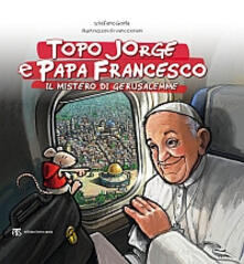 Topo Jorge e papa Francesco. Il mistero di Gerusalemme.pdf
