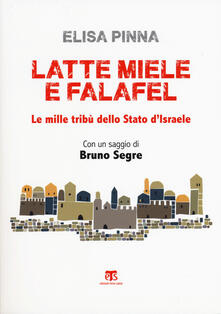 Latte, miele e falafel. Le mille tribù dello Stato di Israele. Con un saggio di Bruno Segre.pdf