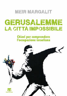 Gerusalemme la città impossibile. Chiavi per comprendere loccupazione israeliana.pdf