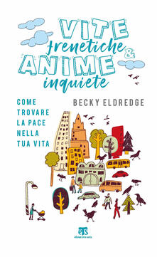 Vite frenetiche & anime inquiete. Come trovare la pace nella tua vita.pdf