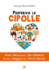 Libro Preferivo le cipolle. Dieci obiezioni (da sfatare) a un viaggio in Terra Santa Giorgio Bernardelli