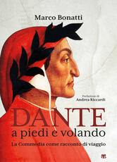 Libro Dante a piedi e volando. La Commedia come racconto di viaggio. Ediz. illustrata Marco Bonatti