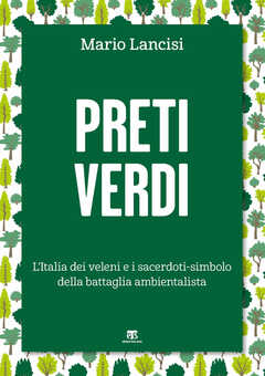 Libro Preti verdi. L'Italia dei veleni e i sacerdoti-simbolo della battaglia ambientalista Mario Lancisi