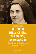 Libro Nel cuore della Chiesa, mia madre, sarò l'amore. Santa Teresa del Bambin Gesù e del Volto Santo Loredana Birocci
