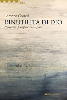 L Inutilità di Dio. Narrazioni filosofiche e teologiche.pdf