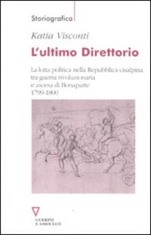 L ultimo direttorio. La lotta politica nella Repubblica Cisalpina tra guerra rivoluzionaria e ascesa di Bonaparte 1799-1800.pdf