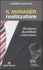 Libro Il manager realizzatore. Risolutore di problemi e innovatore Alberto Galgano