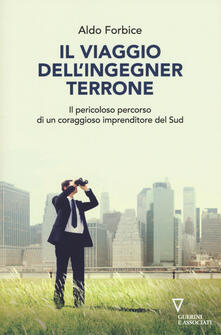 Il viaggio dellingegner Terrone. Il pericoloso percorso di un coraggioso imprenditore del sud.pdf