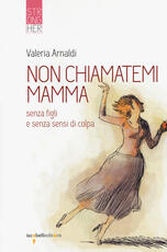 Libro Non chiamatemi mamma. Senza figli e senza sensi di colpa Valeria Arnaldi