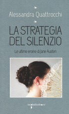 Libro La strategia del silenzio. Le ultime eroine di Jane Austen Alessandra Quattrocchi