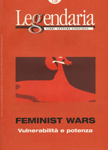 Leggendaria. Vol. 128: Feminist wars. Vulnerabilità e potenza..pdf