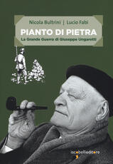 Libro Pianto di pietra. La Grande Guerra di Giuseppe Ungaretti Nicola Bultrini Lucio Fabi