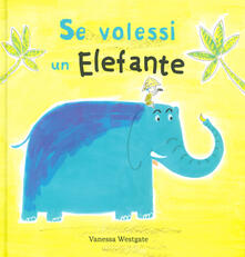 Se volessi un elefante. Ediz. a colori.pdf