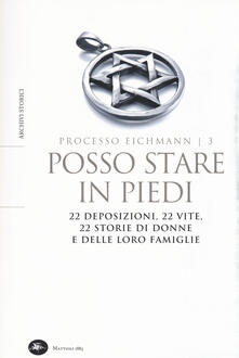 Posso stare in piedi. 22 deposizioni, 22 vite, 22 storie di donne e delle loro famiglie. Processo Eichmann. Vol. 3.pdf