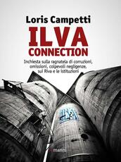 Libro Ilva connection. Inchiesta sulla ragnatela di corruzioni, omissioni, colpevoli negligenze, sui Riva e le istituzioni Loris Campetti