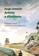Libro Artista e dilettante. Tipologie creative tra Romanticismo e Novecento Sergio Armaroli