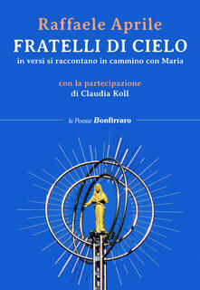 Fratelli di cielo, in versi si raccontano in cammino con Maria.pdf