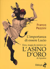 Libro L' importanza di essere Lucio. Eros, magia e mistero ne «L'Asino d'oro» di Apuleio Franco Pezzini