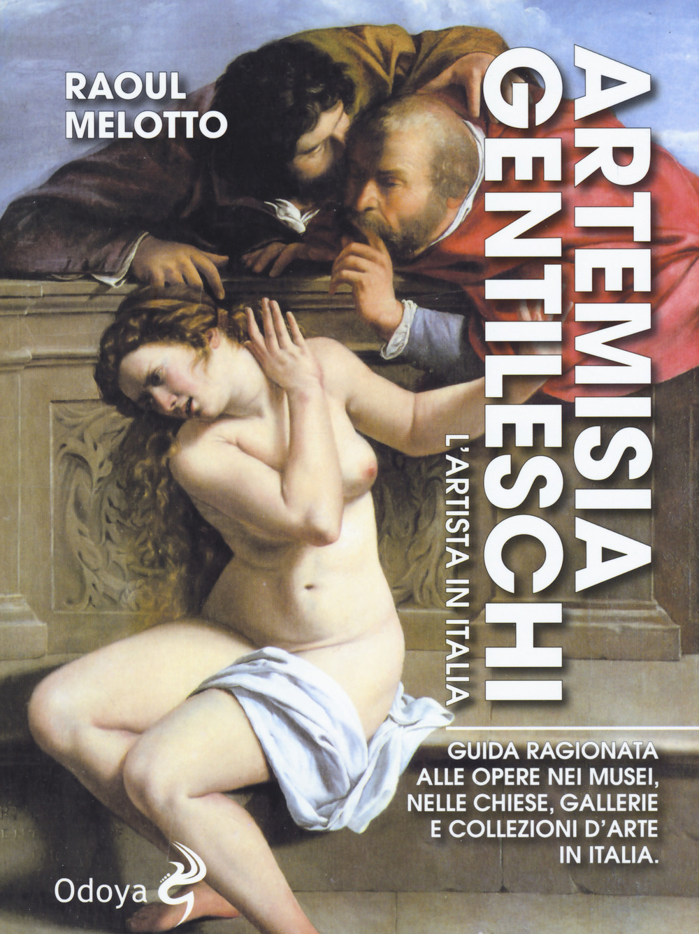 Image of Artemisia Gentileschi. L'artista in Italia. Guida ragionata alle opere nei musei, nelle chiese, gallerie e collezioni d'arte in Italia
