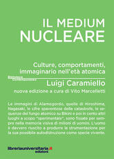 Libro Il medium nucleare. Culture, comportamenti, immaginario nell'età atomica Luigi Caramiello