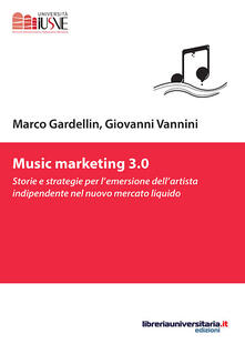 Music marketing 3.0. Storie e strategie per lemersione dellartista indipendente nel nuovo mercato liquido.pdf