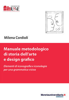 Manuale metodologico di storia dellarte e design grafico. Elementi di iconografia e iconologia per una grammatica visiva.pdf