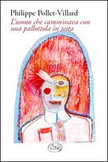 Libro L' uomo che camminava con una pallottola in testa Philippe Pollet-Villard