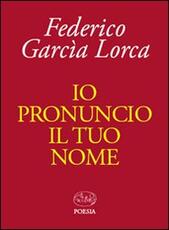 Libro Io pronuncio il tuo nome Federico García Lorca
