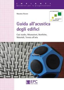 Guida allacustica degli edifici. Casi studio, misurazioni, bonifiche, materiali, tenuta allaria.pdf