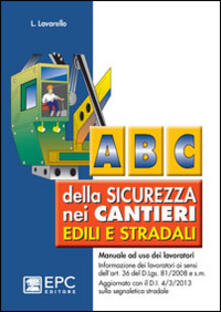 Abc della sicurezza nei cantieri edili e stradali. Manuale ad uso dei lavoratori.pdf