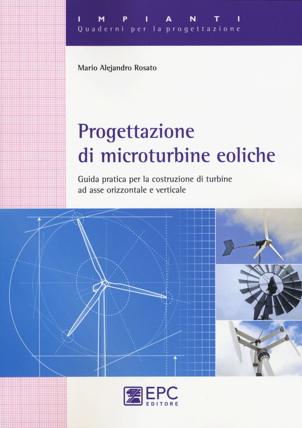 Progettazione di microturbine eoliche. Guida pratica per la costruzione di turbine ad asse orizzontale e verticale