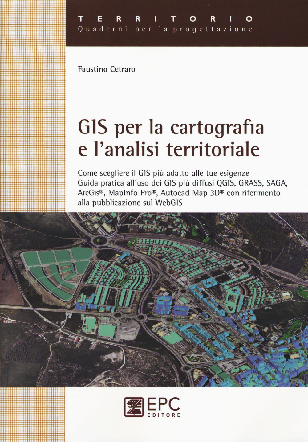 GIS per la cartografia e l'analisi territoriale. Come scegliere il GIS più adatto alle tue esigenze. Guida pratica all'uso dei GIS più diffusi QGIS, GRASS, SAGA...