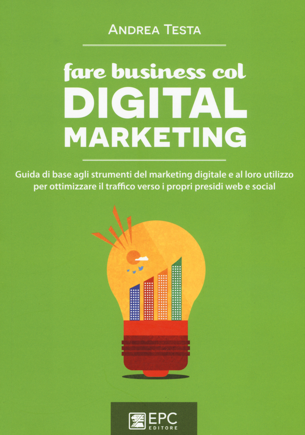 Fare business col digital marketing. Guida di base agli strumenti del marketing digitale e al loro utilizzo per ottimizzare il traffico verso i propri presidi web... Scarica PDF EPUB
