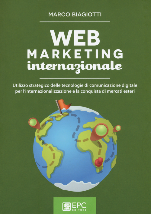 Web marketing internazionale. Utilizzo strategico delle tecnologie di comunicazione digitale per l'internazionalizzazione e la conquista di mercati esteri Scarica PDF EPUB
