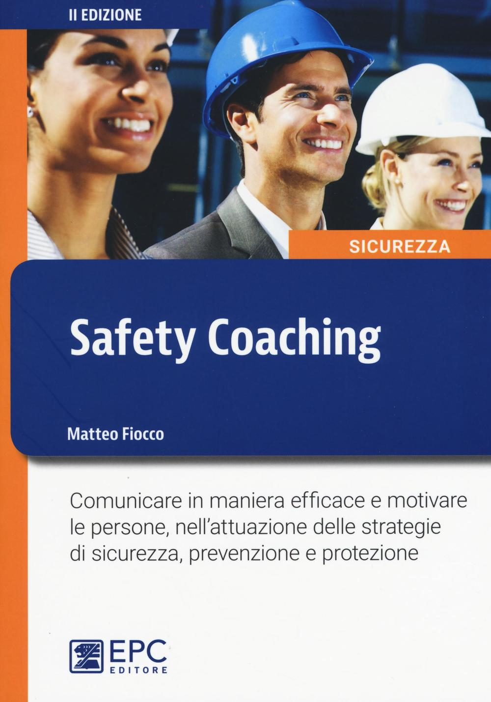 Safety coaching. Comunicare in maniera efficace e motivare le persone, nell'attuazione delle strategie di sicurezza, prevenzione e protezione