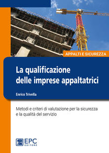 La qualificazione delle imprese appaltatrici. Metodi e criteri di valutazione per la sicurezza e la qualità del servizio.pdf