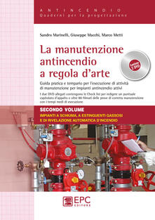 La manutenzione antincendio a regola darte. Guida pratica e tempario per lesecuzione di attività di manutenzione per impianti antincendio attivi. Con 2 DVD video. Vol. 2: Impianti a schiuma, a estinguenti gassosi e di rivelazione automatica dincendio..pdf