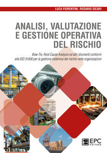 Analisi valutazione e gestione operativa del rischio. Bow-Tie, Root Cause Analysis ed altri strumenti conformi alla ISO 31000 per la gestione sistemica del rischio nelle organizzazioni.pdf